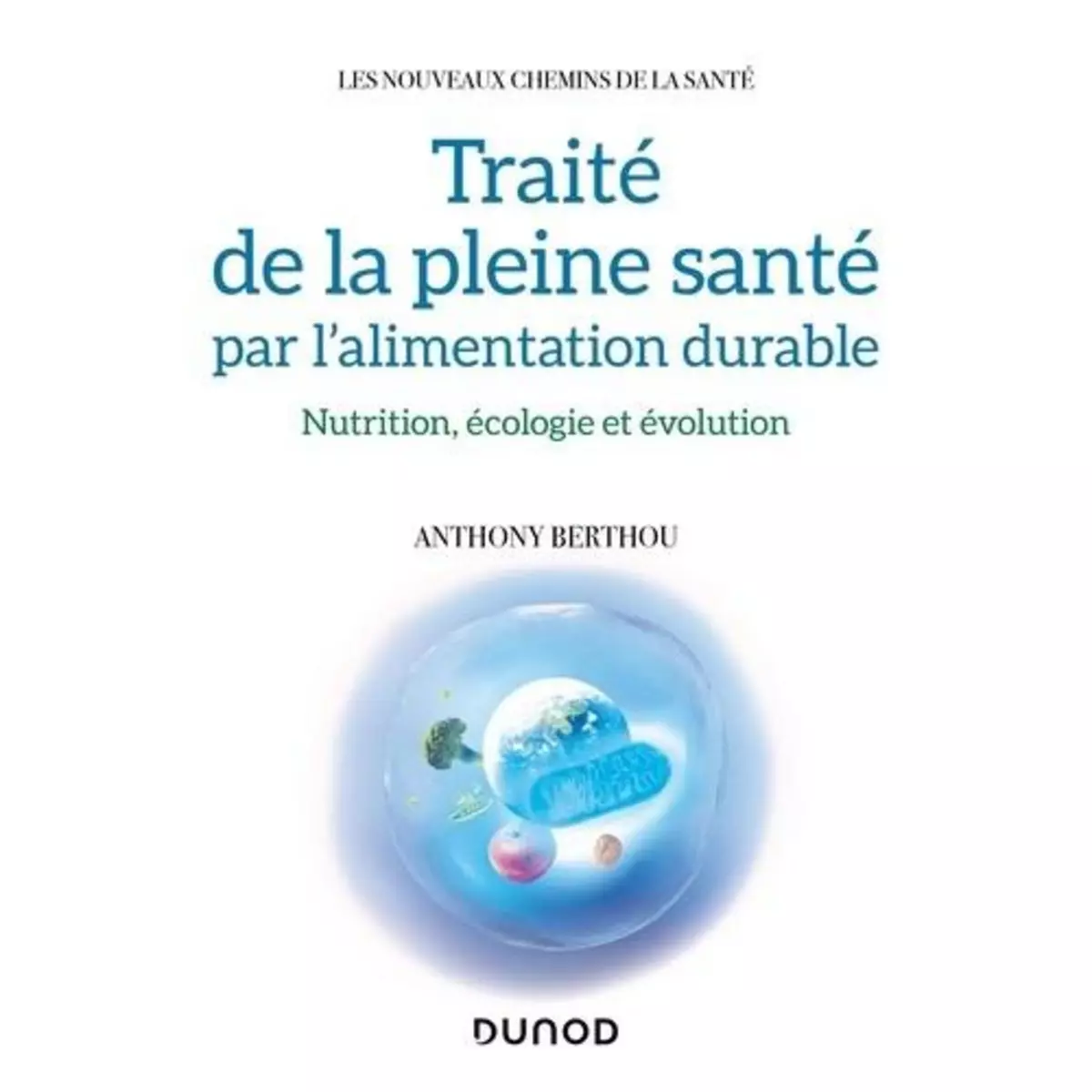  TRAITE DE LA PLEINE SANTE PAR L'ALIMENTATION DURABLE. NUTRITION, ECOLOGIE ET EVOLUTION, Berthou Anthony