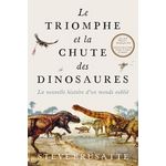 LE TRIOMPHE ET LA CHUTE DES DINOSAURES. LA NOUVELLE HISTOIRE D'UN MONDE OUBLIE, Brusatte Steve