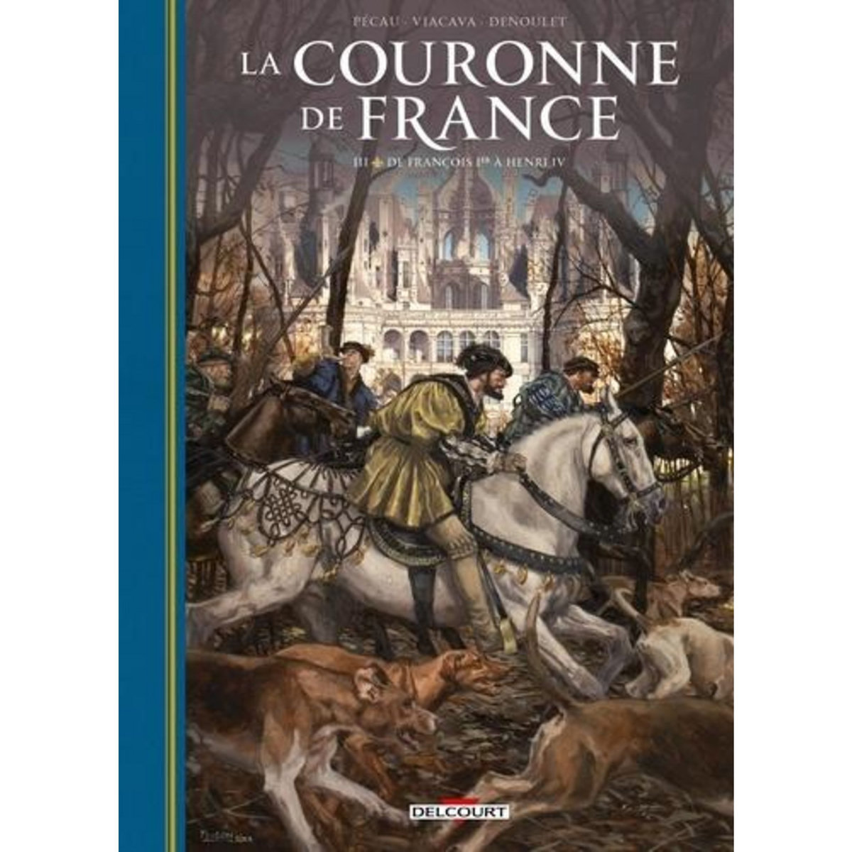 LA COURONNE DE FRANCE TOME 3 : DE FRANCOIS 1ER A HENRI IV, Pécau Jean-Pierre