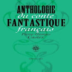 ANTHOLOGIE DU CONTE FANTASTIQUE FRANCAIS, Castex Pierre-Georges