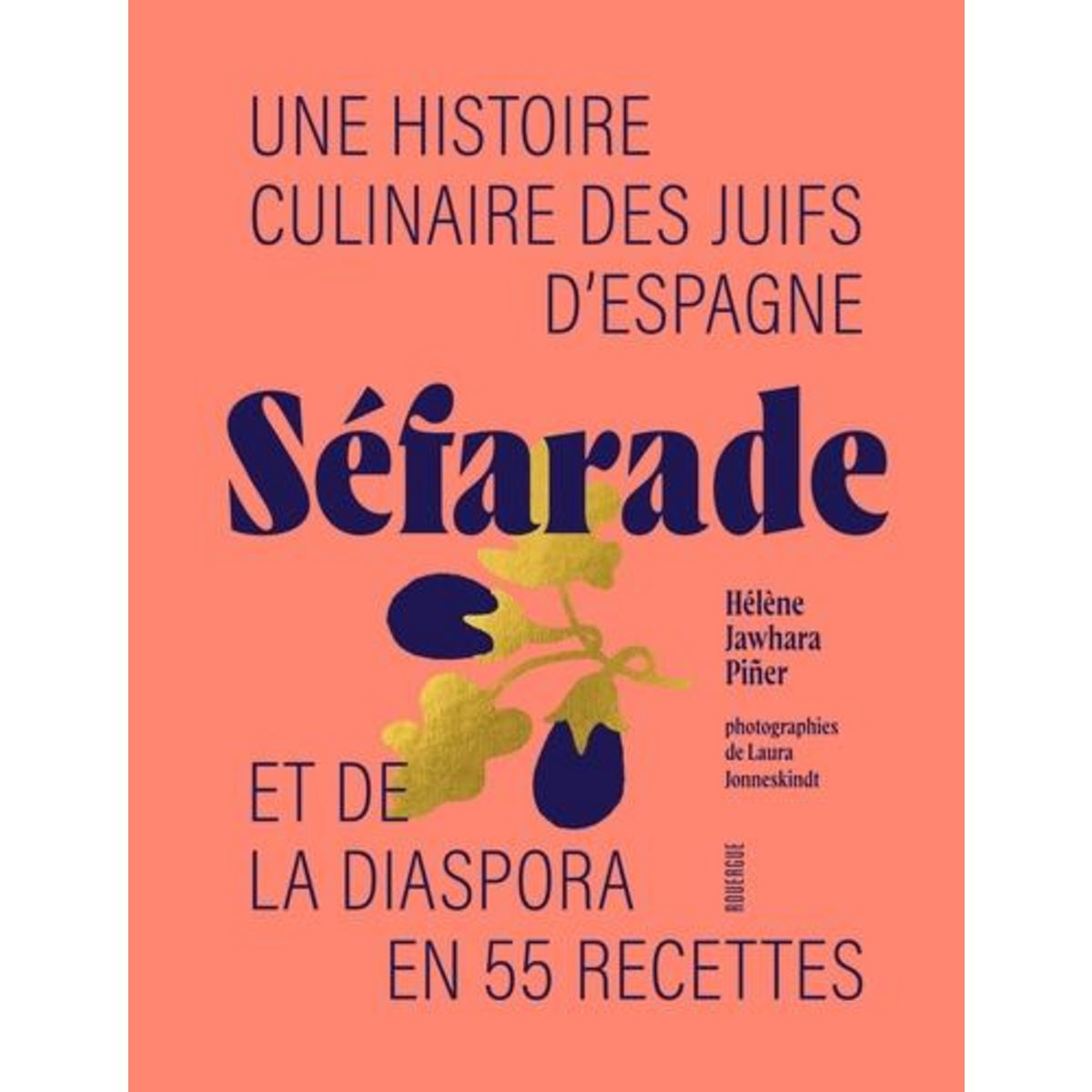 SEFARADE. UNE HISTOIRE CULINAIRE DES JUIFS D'ESPAGNE ET DE LA DIASPORA EN 55 RECETTES, Jawhara Piñer Hélène
