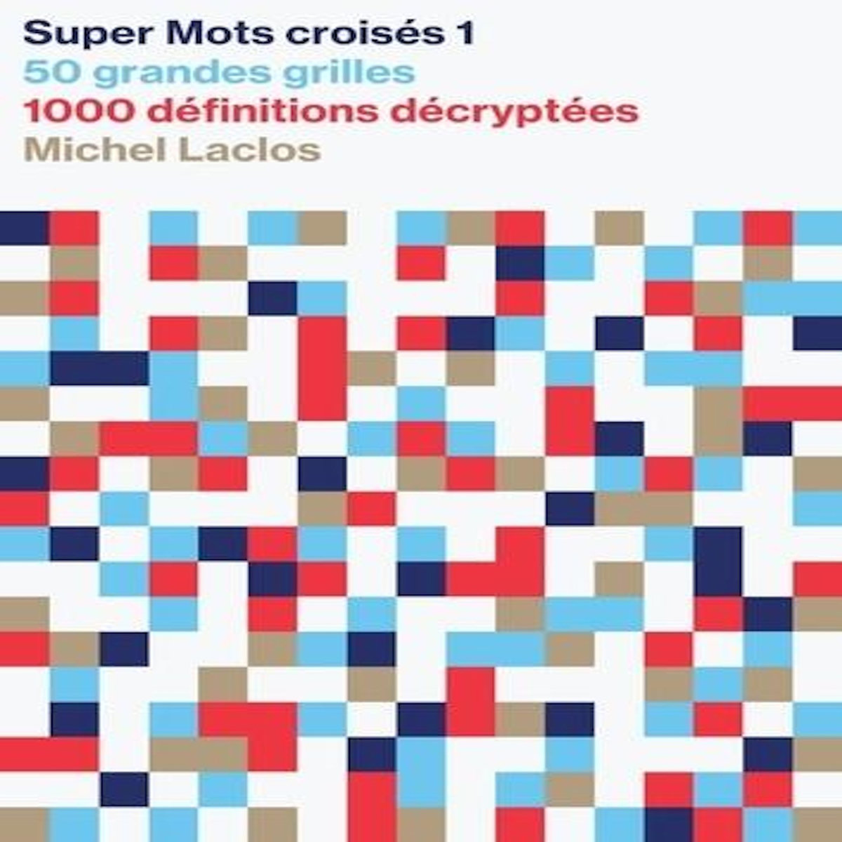 SUPER MOTS CROISES 1. 50 GRANDES GRILLES, 1000 DEFINITIONS DECRYPTEES, SOLUTIONS EN FIN D'OUVRAGE, Laclos Michel