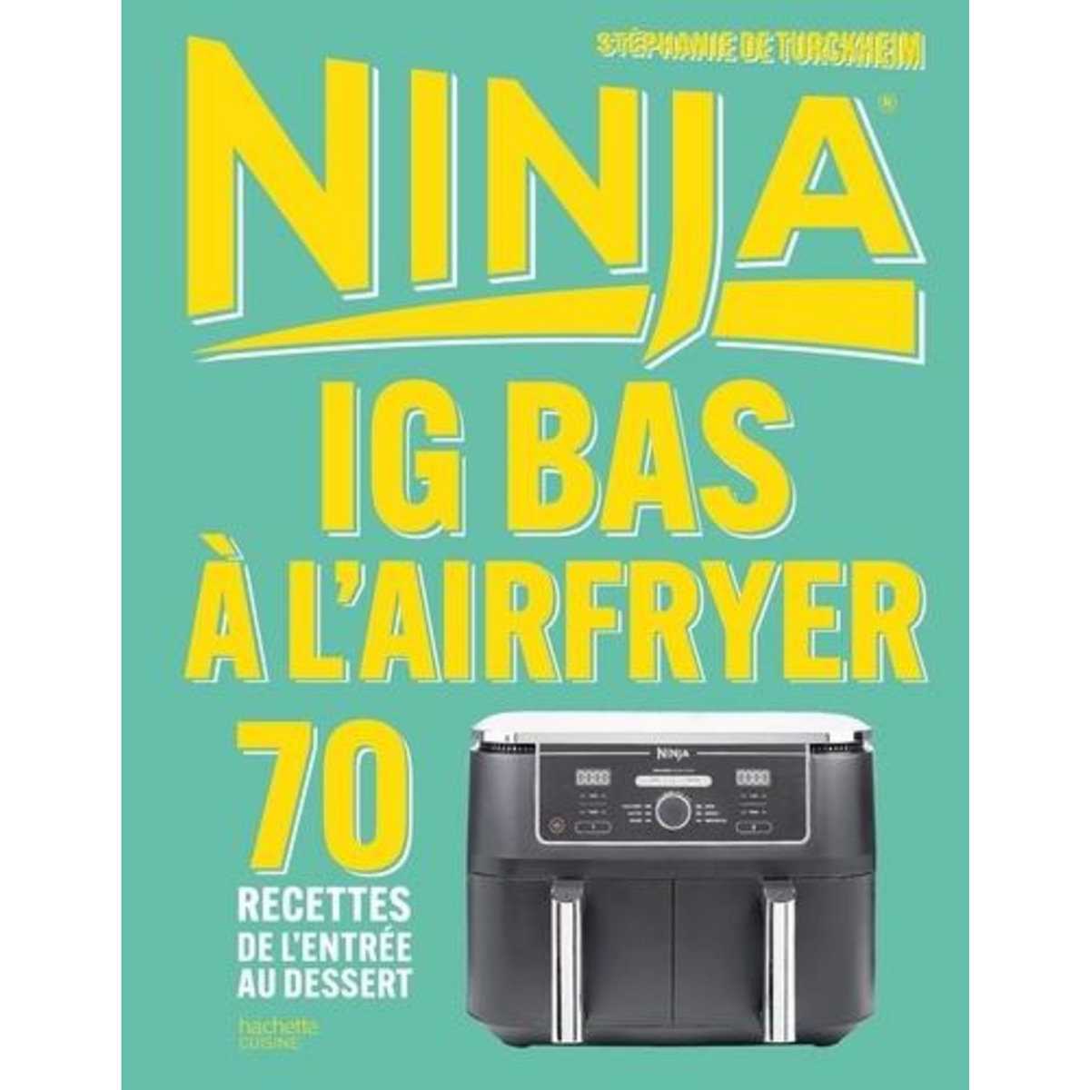 IG BAS A L'AIRFRYER NINJA. 70 RECETTES DE L'ENTREE AU DESSERT, Turkheim Stéphanie de