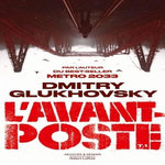 L'AVANT-POSTE : L'AVANT-POSTE. TOME 1, Glukhovsky Dmitry