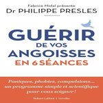 GUERIR DE VOS ANGOISSES EN 6 SEANCES, Presles Philippe