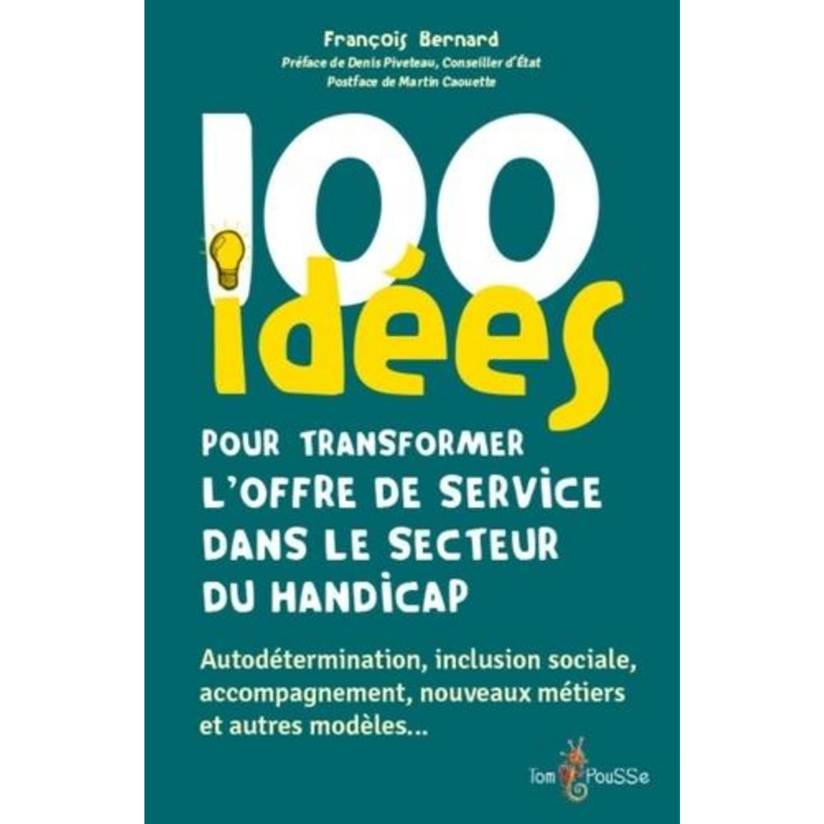 100 IDEES POUR TRANSFORMER L'OFFRE DE SERVICE DANS LE SECTEUR DU HANDICAP, Bernard François