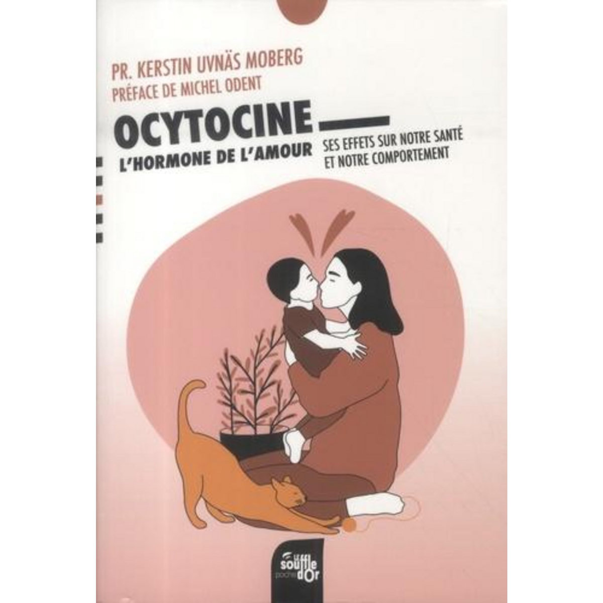 OCYTOCINE : L'HORMONE DE L'AMOUR. SES EFFETS SUR NOTRE SANTE ET NOTRE COMPORTEMENT, Uvnäs Moberg Kerstin