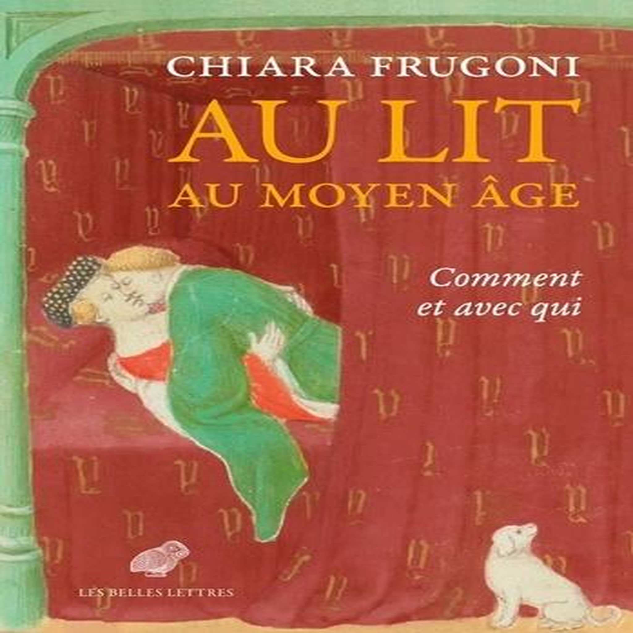 AU LIT AU MOYEN AGE. COMMENT ET AVEC QUI, Frugoni Chiara
