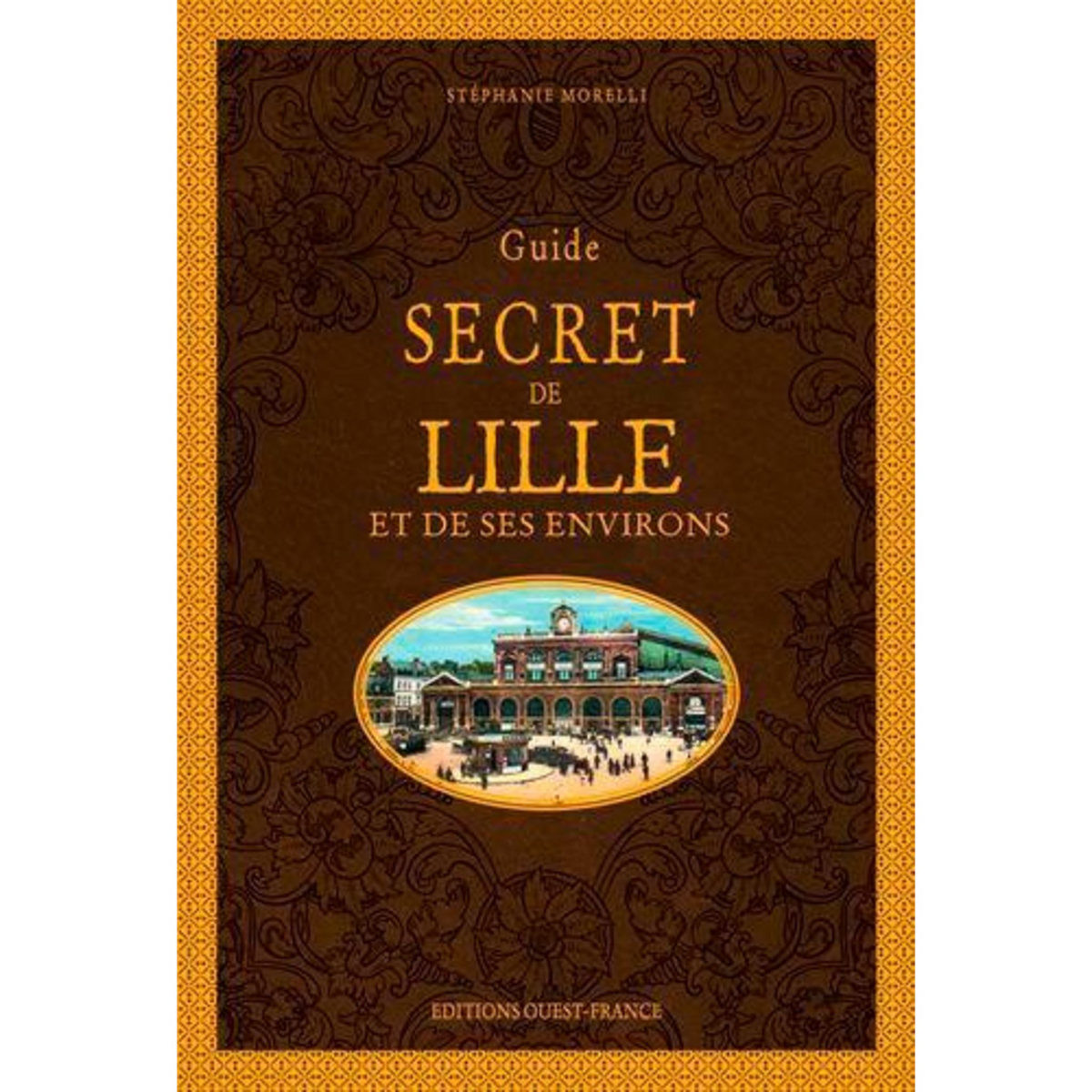 GUIDE SECRET DE LILLE ET DE SES ENVIRONS, Morelli Stéphanie