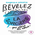 REVELEZ LA SORCIERE QUI DORT EN VOUS ! CRISTAUX, CARTOMANCIE, ASTROLOGIE, CYCLES LUNAIRES : APPRENEZ A LIBERER VOS ENERGIES !, Herstik Gabriela