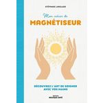 MON CAHIER DE MAGNETISEUR. DECOUVREZ L'ART DE SOIGNER AVEC VOS MAINS, Langlade Stéphane