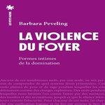 LA VIOLENCE DU FOYER. FORMES INTIMES DE LA DOMINATION, Peveling Barbara