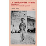 LE CANTIQUE DES LARMES. ARMENIE, 1915, PAROLES DE RESCAPES DU GENOCIDE, Asso Annick