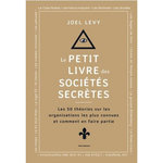 LE PETIT LIVRE DES SOCIETES SECRETES. LES 50 THEORIES SUR LES ORGANISATIONS LES PLUS CONNUES ET COMMENT EN FAIRE PARTIE, Levy Joel
