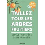 TAILLEZ TOUS LES ARBRES FRUITIERS. ESPECE PAR ESPECE, GESTE PAR GESTE, Prat Jean-Yves