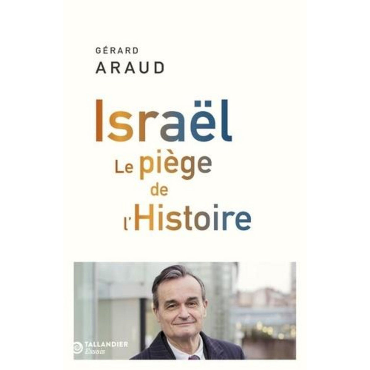 ISRAEL. LE PIEGE DE L'HISTOIRE, Araud Gérard