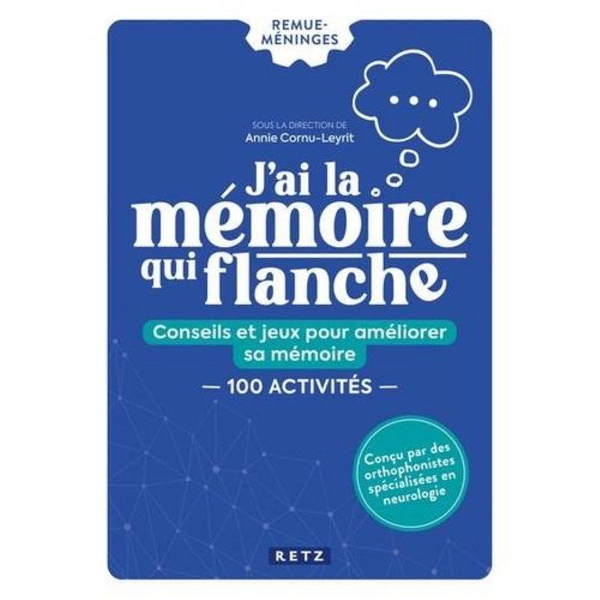 J'AI LA MEMOIRE QUI FLANCHE. CONSEILS ET JEUX POUR AMELIORER SA MEMOIRE. 150 ACTIVITES, Cornu-Leyrit Annie