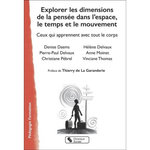 EXPLORER LES DIMENSIONS DE LA PENSEE DANS L'ESPACE, LE TEMPS ET LE MOUVEMENT. CEUX QUI APPRENNENT AVEC TOUT LE CORPS, Daems Denise