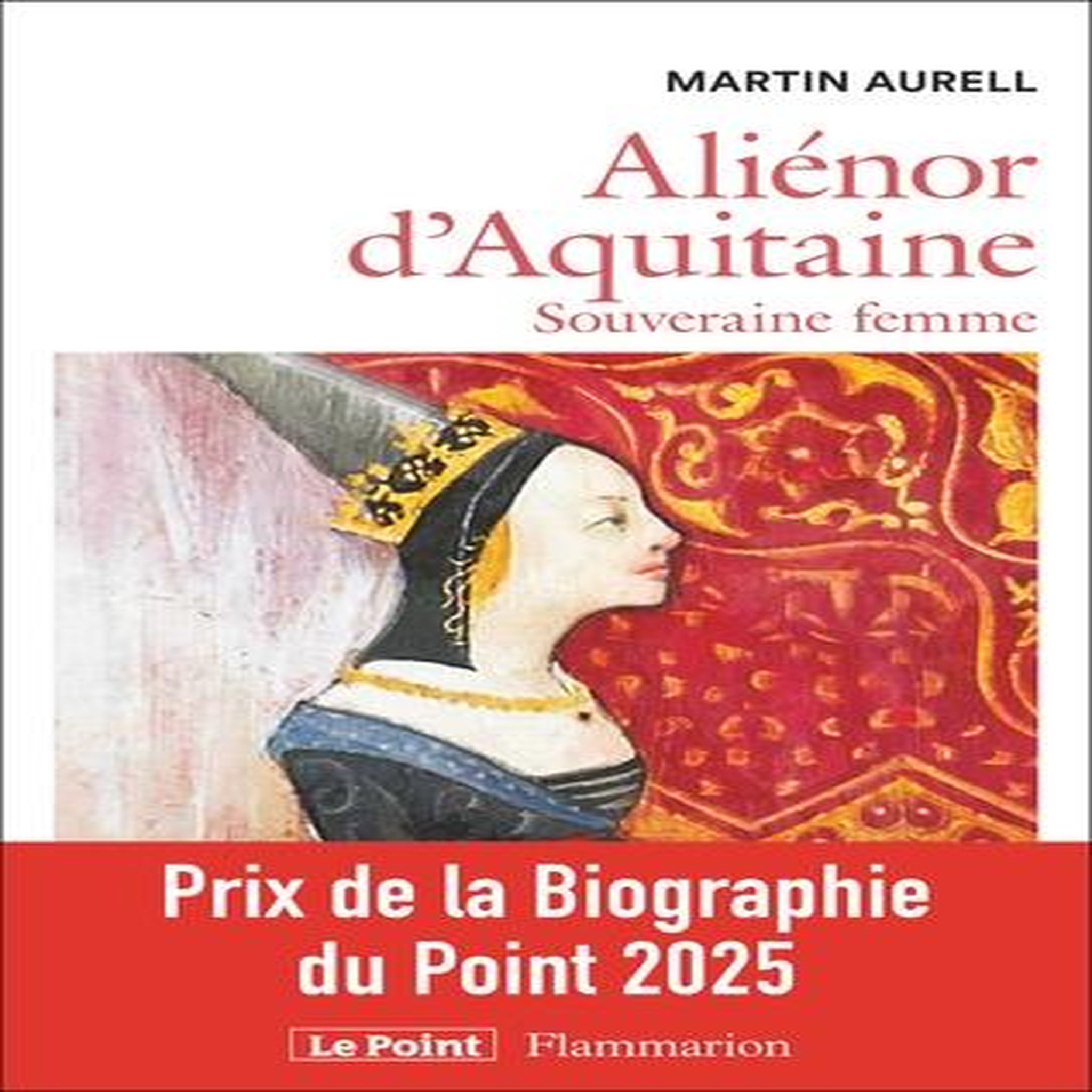 ALIENOR D'AQUITAINE. SOUVERAINE FEMME, Aurell Martin
