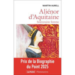 ALIENOR D'AQUITAINE. SOUVERAINE FEMME, Aurell Martin