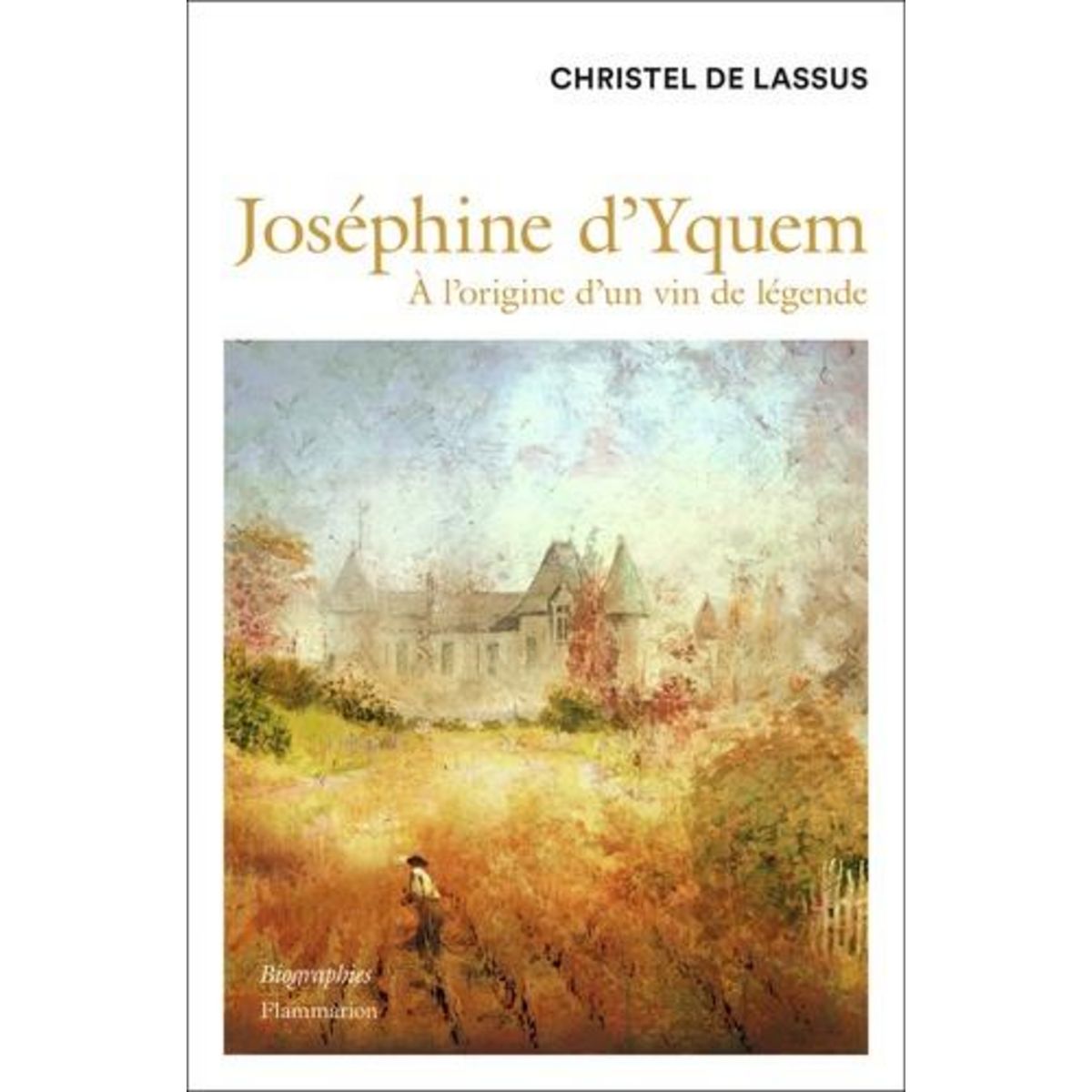 JOSEPHINE D'YQUEM. A L'ORIGINE D'UN VIN DE LEGENDE, Lassus Christel de