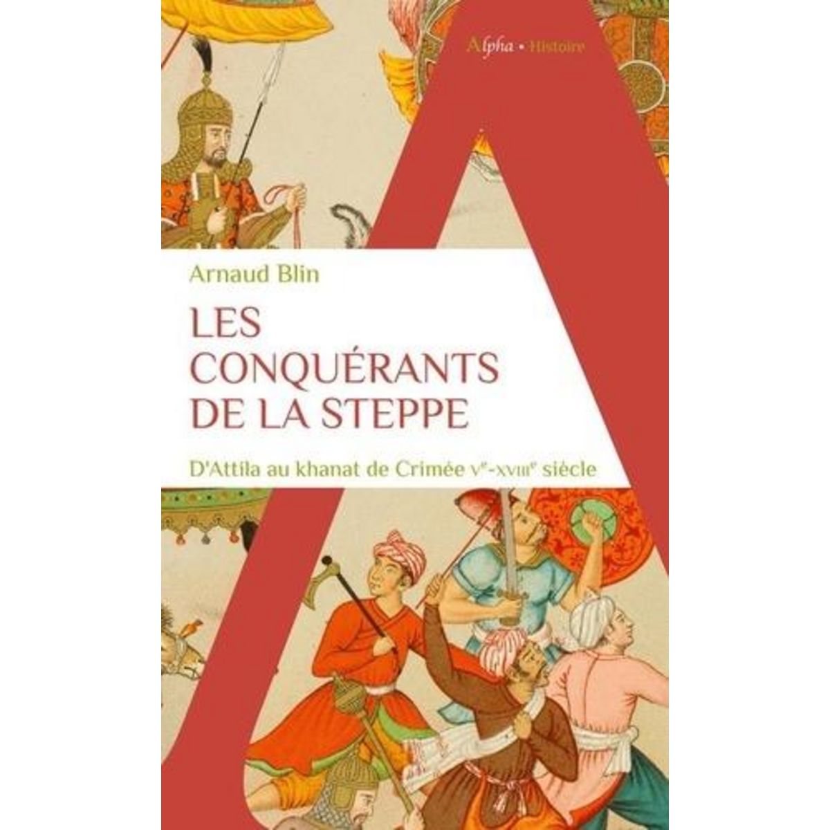 LES CONQUERANTS DE LA STEPPE. D'ATTILA AU KHANAT DE CRIMEE VE-XVIIIE SIECLE, Blin Arnaud