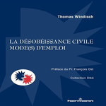 LA DESOBEISSANCE CIVILE. MODE(S) D'EMPLOI, Windisch Thomas