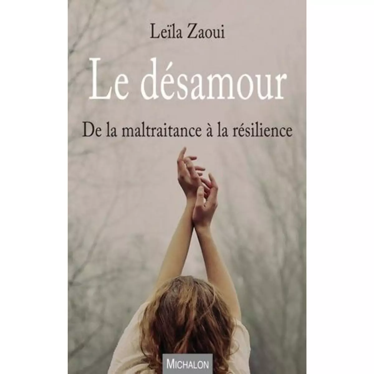  LE DESAMOUR. DE LA MALTRAITANCE A LA RESILIENCE, Zaoui Leïla
