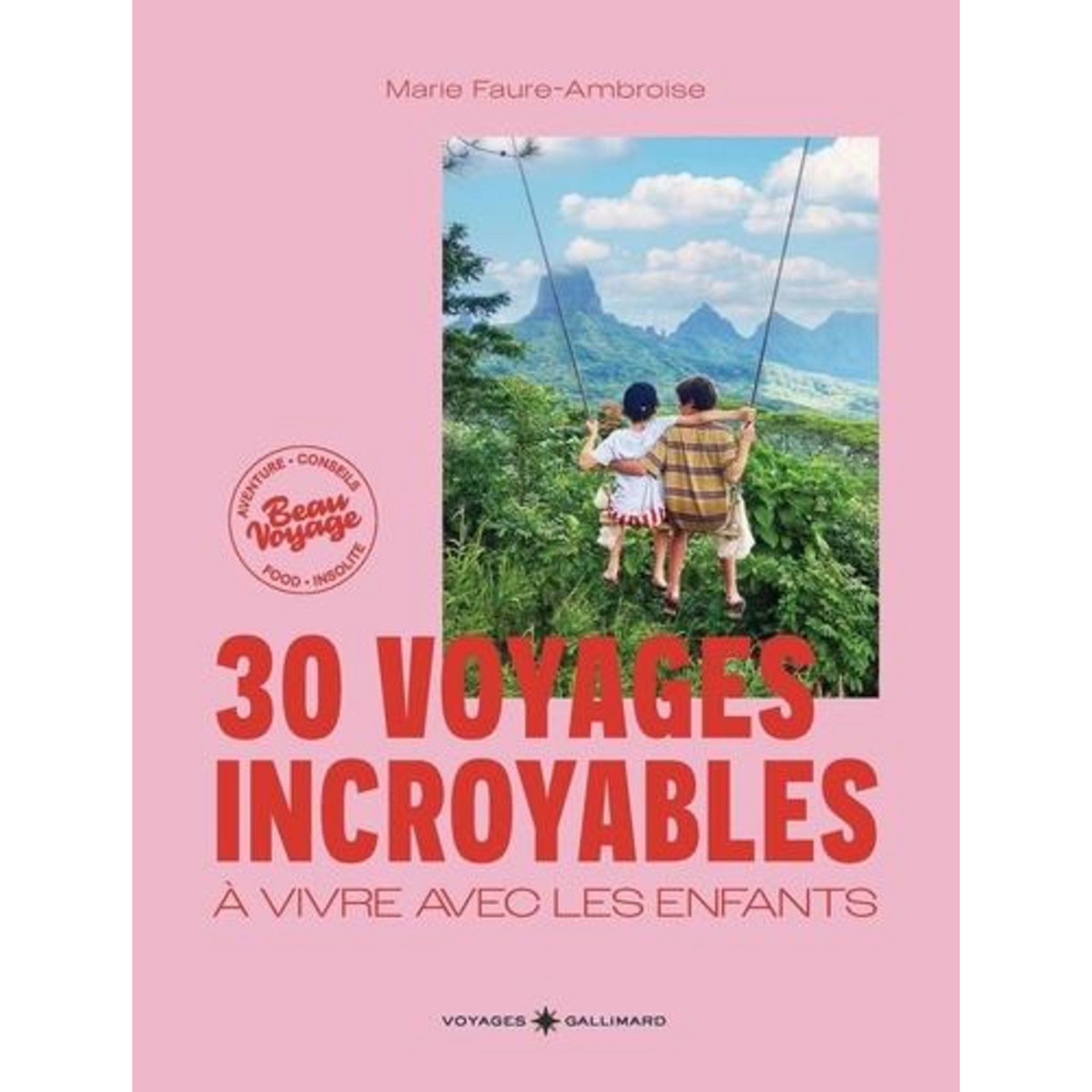 30 VOYAGES INCROYABLES A VIVRE AVEC LES ENFANTS. DES EXPERIENCES HORS DES SENTIERS BATTUS EN FRANCE ET DANS LE MONDE, Faure-Ambroise Marie