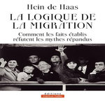 LA LOGIQUE DE LA MIGRATION. COMMENT LES FAITS ETABLIS REFUTENT LES MYTHES REPANDUS, De Haas Hein