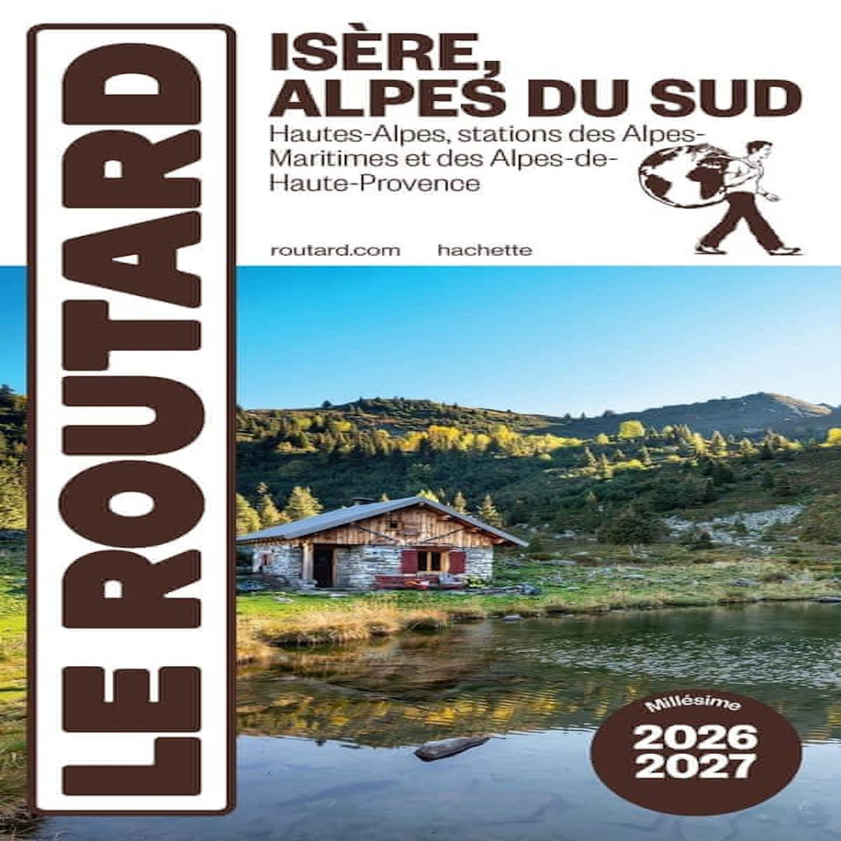 ISERE, ALPES DU SUD. HAUTES-ALPES, STATIONS DES ALPES-MARITIMES ET DES ALPES-DE-HAUTE-PROVENCE, EDITION 2026-2027, Le Routard