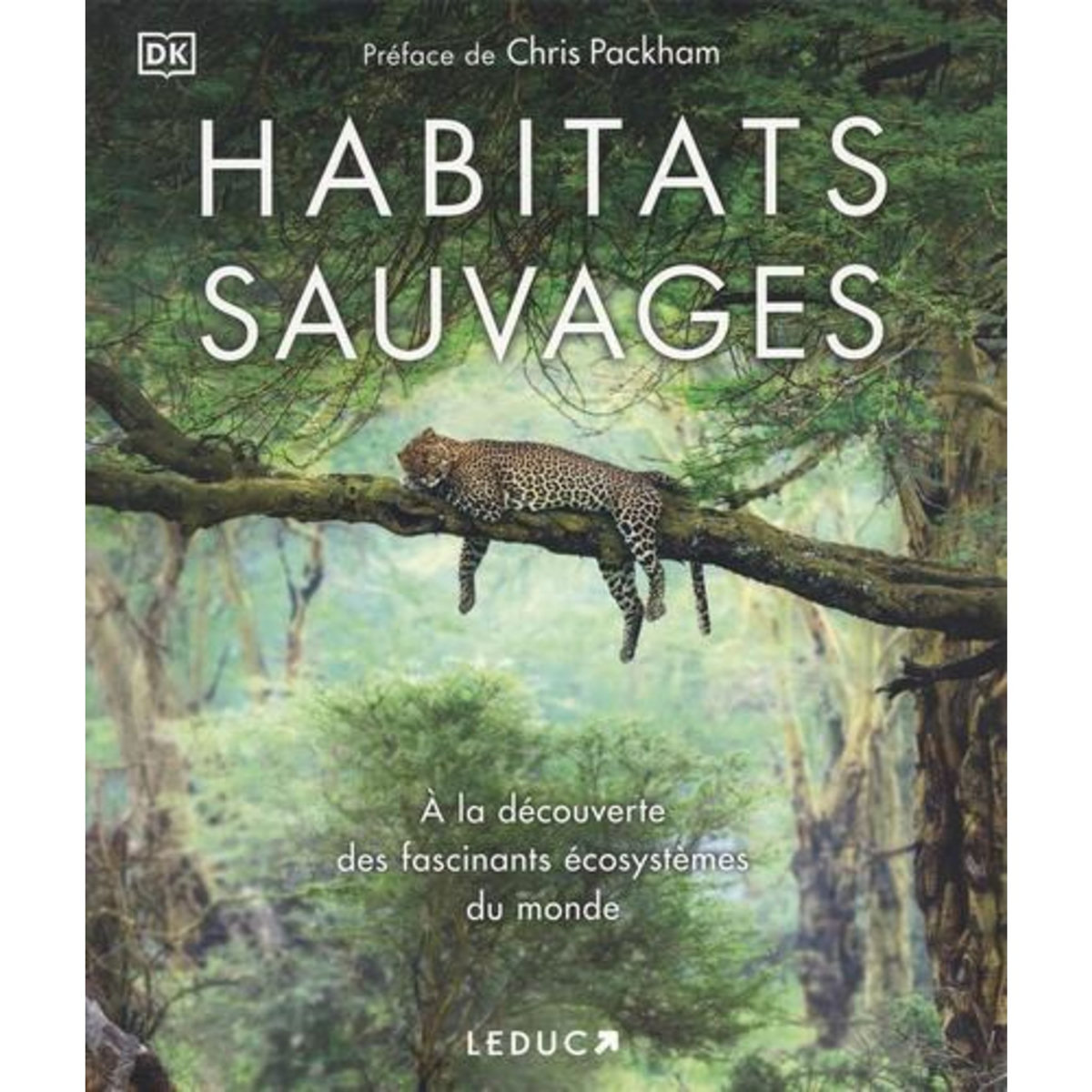 HABITATS SAUVAGES. A LA DECOUVERTE DES FASCINANTS ECOSYSTEMES DU MONDE, Packham Chris