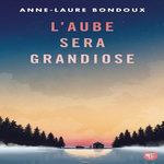 L'AUBE SERA GRANDIOSE, Bondoux Anne-Laure