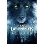 La Moïra Intégrale : La louve et l'enfant ; La guerre des loups ; La nuit de la louve, Loevenbruck Henri