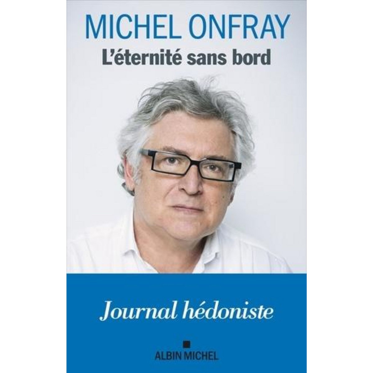 L'ETERNITE SANS BORD. JOURNAL HEDONISTE, Onfray Michel
