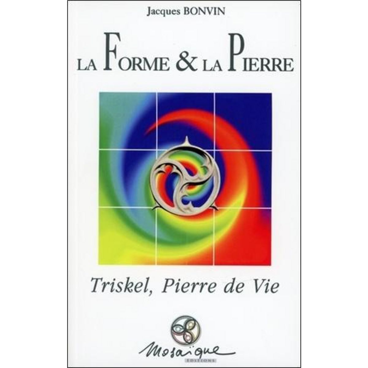 LA FORME ET LA PIERRE, D'APRES  TRISKEL, PIERRE DE VIE , Bonvin Jacques