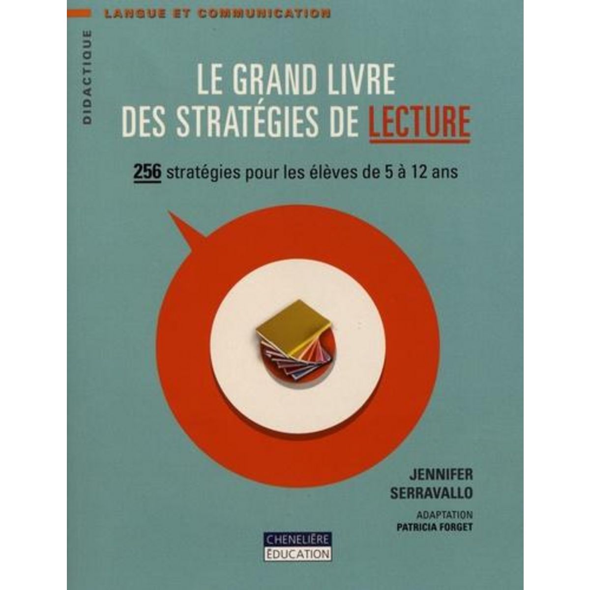 LE GRAND LIVRE DES STRATEGIES DE LECTURE. 256 STRATEGIES POUR LES ELEVES DE 5 A 12 ANS, Serravallo Jennifer