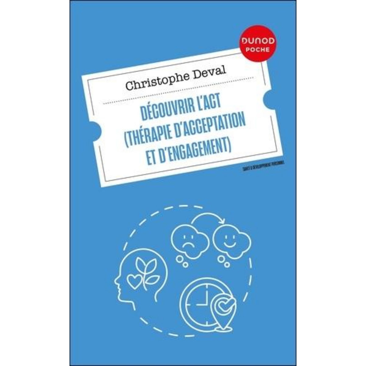 DECOUVRIR L'ACT (THERAPIE D'ACCEPTATION ET D'ENGAGEMENT), Deval Christophe