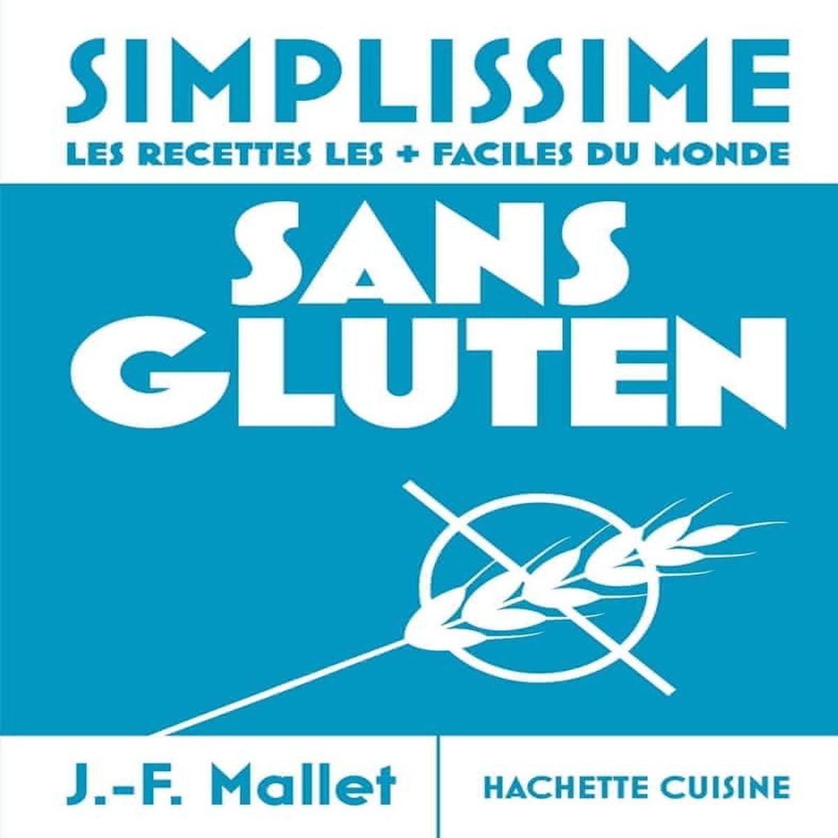 SANS GLUTEN. LES RECETTES LES + FACILES DU MONDE, Mallet Jean-François