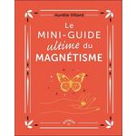 LE MINI-GUIDE ULTIME DU MAGNETISME, Villard Aurélie