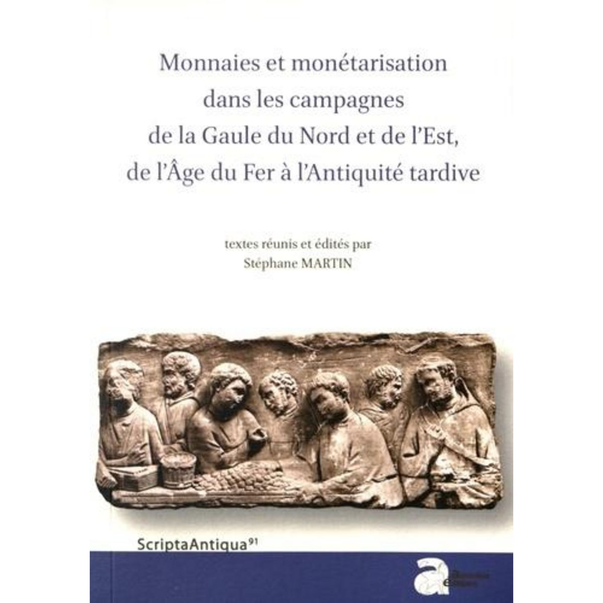 MONNAIES ET MONETARISATION DANS LES CAMPAGNES DE LA GAULE DU NORD ET DE L'EST, DE L'AGE DU FER A L'ANTIQUITE TARDIVE. TEXTES EN FRANCAIS ET ANGLAIS, Martin Stéphane