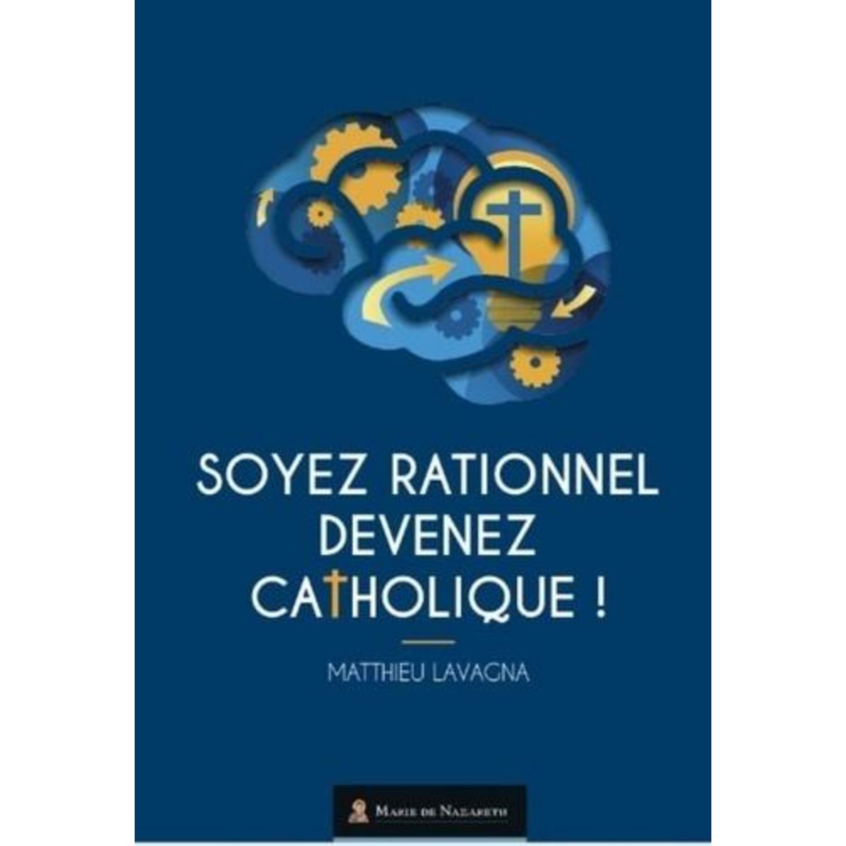 SOYEZ RATIONNEL, DEVENEZ CATHOLIQUE !, Lavagna Matthieu