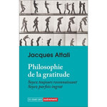 PHILOSOPHIE DE LA GRATITUDE. SOYEZ TOUJOURS RECONNAISSANTS. SOYEZ PARFOIS INGRATS, Attali Jacques