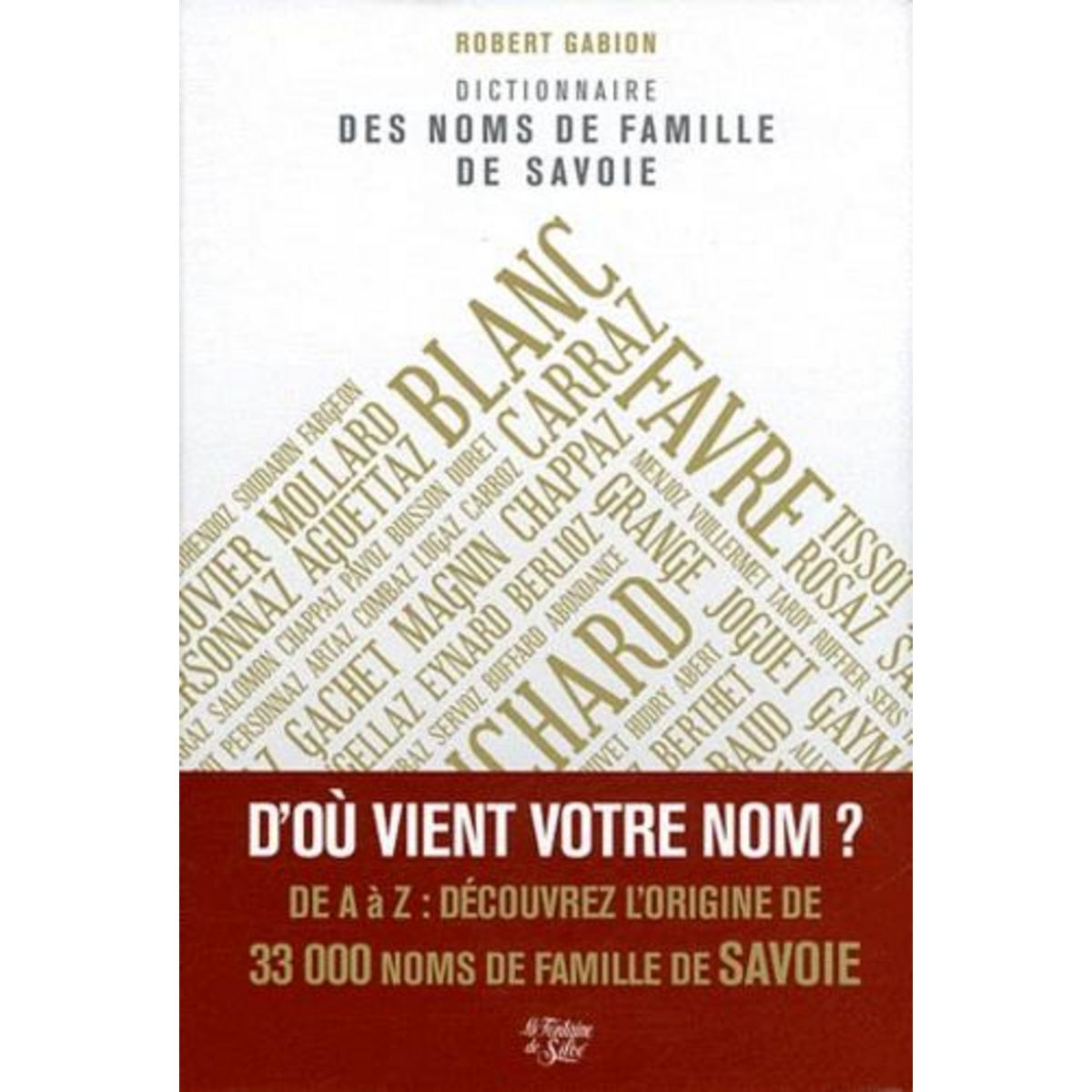 DICTIONNAIRE DES NOMS DE FAMILLE DE SAVOIE. SAVOIE, HAUTE-SAVOIE, CANTON DE GENEVE (PARTIE), Gabion Robert