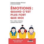 EMOTIONS, QUAND C'EST PLUS FORT QUE MOI. PEUR, COLERE, TRISTESSE : COMMENT FAIRE FACE ?, Aimelet Aurore