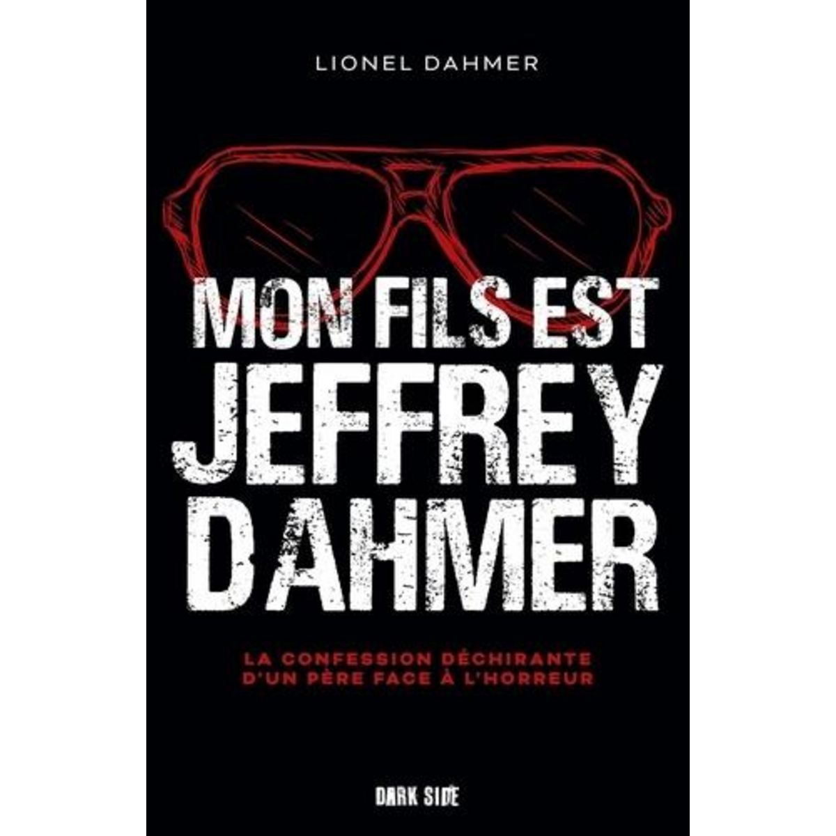 MON FILS EST JEFFREY DAHMER. LA CONFESSION DECHIRANTE D'UN PERE FACE A L'HORREUR, Dahmer Lionel