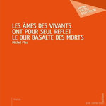 LES AMES DES VIVANTS ONT POUR SEUL REFLET LE DUR BASALTE DES MORTS, Plas Michel