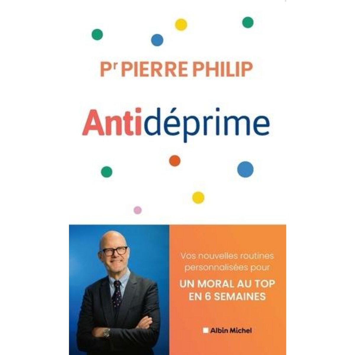 ANTIDEPRIME. VOS NOUVELLES ROUTINES PERSONNALISEES POUR UN MORAL AU TOP EN 6 SEMAINES, Philip Pierre