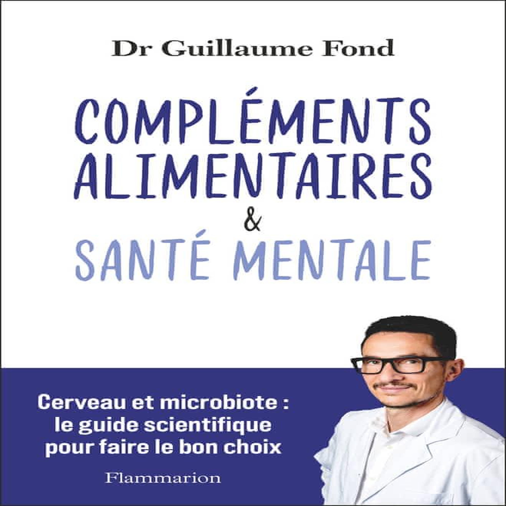 COMPLEMENTS ALIMENTAIRES & SANTE MENTALE. CERVEAU ET MICROBIOTE : LE GUIDE SCIENTIFIQUE POUR FAIRE LE BON CHOIX, Fond Guillaume