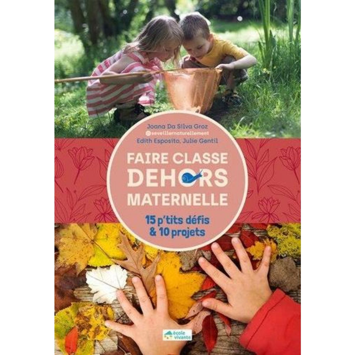 FAIRE CLASSE DEHORS EN MATERNELLE. 15 P'TITS DEFIS & 10 PROJETS, Da Silva Groz Joana